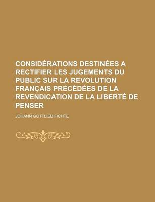 Book cover for Considerations Destinees a Rectifier Les Jugements Du Public Sur La Revolution Francais Precedees de La Revendication de La Liberte de Penser