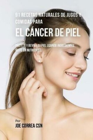 Cover of 91 Recetas Naturales de Jugos y Comidas Para El Cancer de Piel