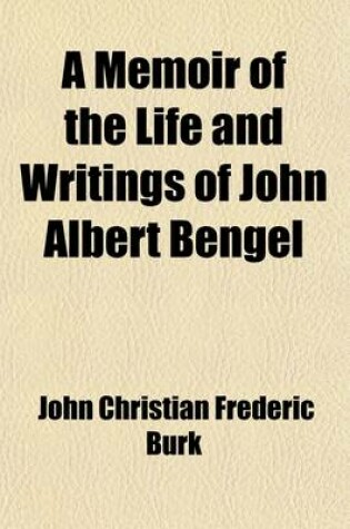 Cover of A Memoir of the Life and Writings of John Albert Bengel; Prelate of Wurtemberg