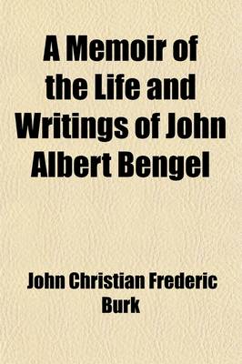 Book cover for A Memoir of the Life and Writings of John Albert Bengel; Prelate of Wurtemberg