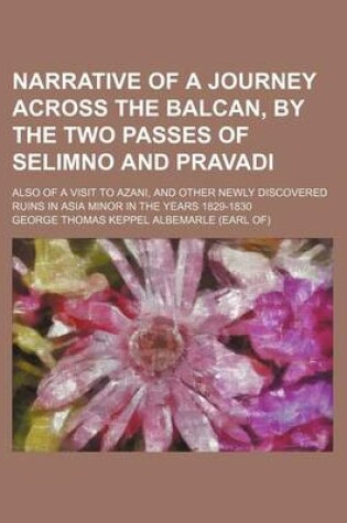 Cover of Narrative of a Journey Across the Balcan, by the Two Passes of Selimno and Pravadi (Volume 1); Also of a Visit to Azani, and Other Newly Discovered Ruins in Asia Minor in the Years 1829-1830