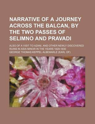 Book cover for Narrative of a Journey Across the Balcan, by the Two Passes of Selimno and Pravadi (Volume 1); Also of a Visit to Azani, and Other Newly Discovered Ruins in Asia Minor in the Years 1829-1830