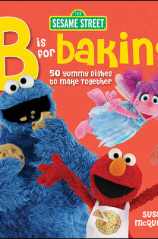 Cover of Sesame Street B is for Baking: 50 Yummy Dishes to Make Together