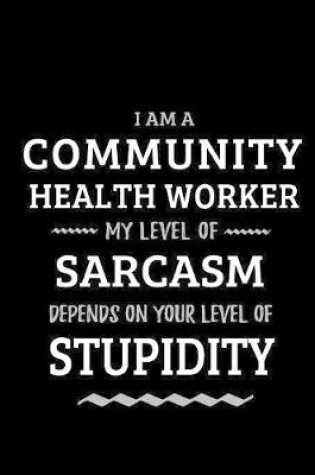 Cover of Community Health Worker - My Level of Sarcasm Depends On Your Level of Stupidity