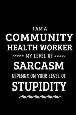 Book cover for Community Health Worker - My Level of Sarcasm Depends On Your Level of Stupidity