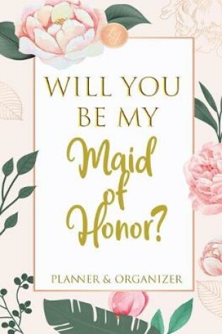 Cover of Will You Be My Maid of Honor Planner & Organizer