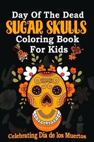 Cover of Day of the Dead Sugar Skulls Coloring book for kids