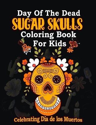 Book cover for Day of the Dead Sugar Skulls Coloring book for kids