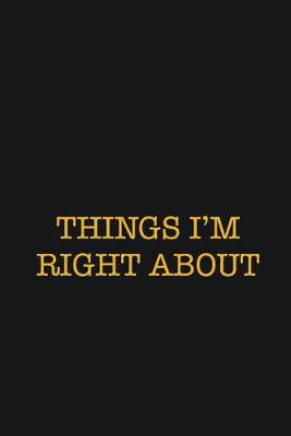 Book cover for Things I'm Right About