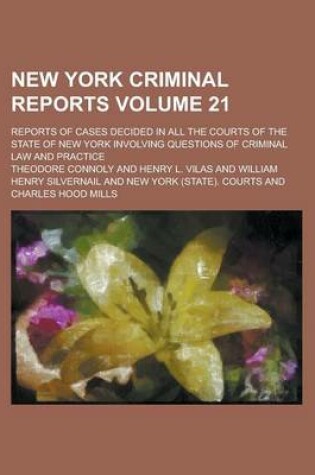 Cover of New York Criminal Reports; Reports of Cases Decided in All the Courts of the State of New York Involving Questions of Criminal Law and Practice Volume 21