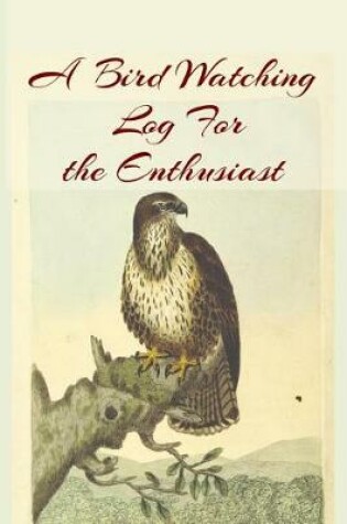 Cover of A Bird Watching Log For the Enthusiast - Easily Distracted By Owls