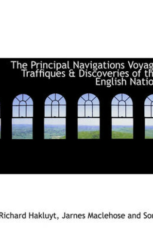 Cover of The Principal Navigations Voyage Traffiques & Discoveries of the English Nation