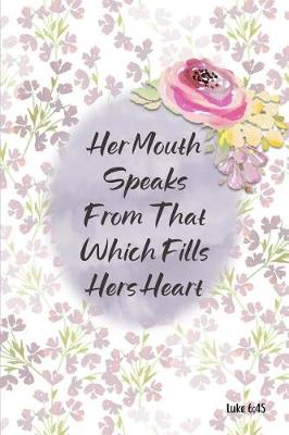 Book cover for Her Mouth Speaks From That Which Fills Her Heart - Luke 6