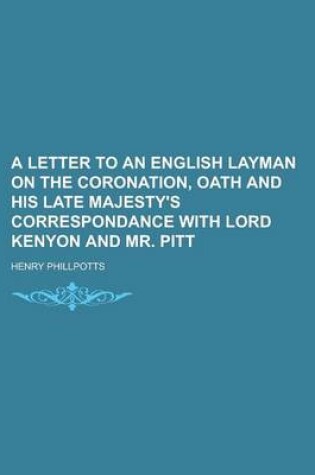Cover of A Letter to an English Layman on the Coronation, Oath and His Late Majesty's Correspondance with Lord Kenyon and Mr. Pitt