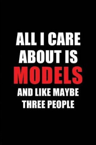 Cover of All I Care about Is Models and Like Maybe Three People