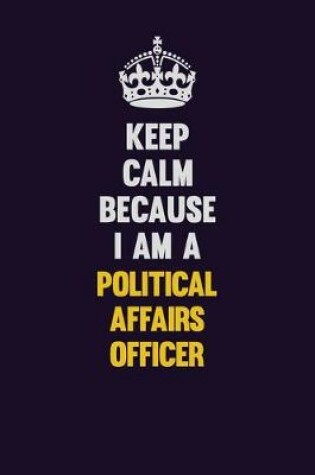 Cover of Keep Calm Because I Am A Political Affairs Officer