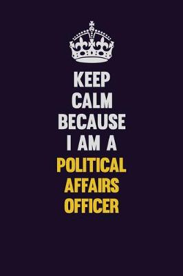 Book cover for Keep Calm Because I Am A Political Affairs Officer