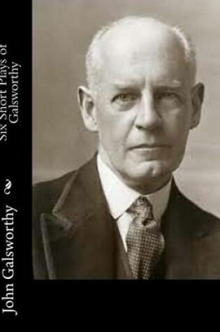 Cover of Six Short Plays of Galsworthy