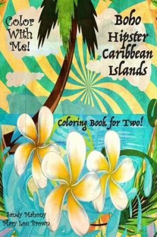 Cover of Color with Me! Boho Hipster Caribbean Islands Coloring Book for Two!