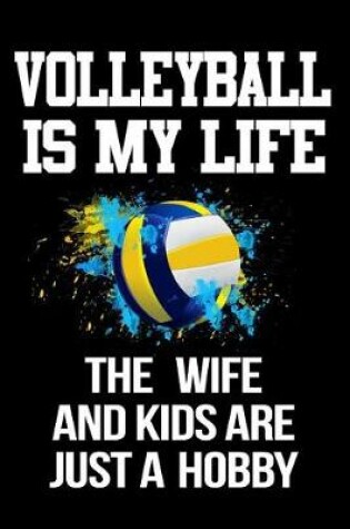 Cover of Volleyball Is My Life the Wife and Kids Are Just a Hobby