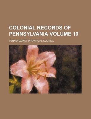 Book cover for Colonial Records of Pennsylvania Volume 10