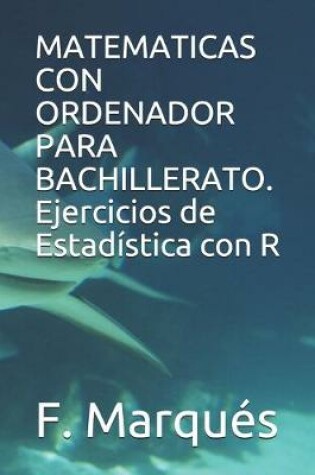 Cover of MATEMATICAS CON ORDENADOR PARA BACHILLERATO. Ejercicios de Estadistica con R