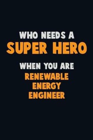 Cover of Who Need A SUPER HERO, When You Are Renewable Energy Engineer