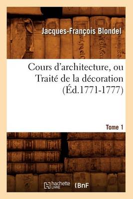 Book cover for Cours d'Architecture, Ou Traite de la Decoration, Tome 1 (Ed.1771-1777)