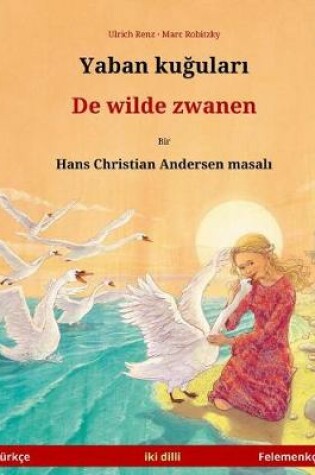 Cover of Yaban Kuudhere - de Wilde Zwanen. Bilingual Children's Book Adapted from a Fairy Tale by Hans Christian Andersen (Turkish - Dutch)