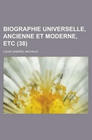 Cover of Biographie Universelle, Ancienne Et Moderne, Etc (38 )