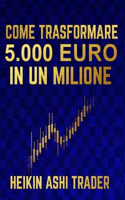Book cover for Come Trasformare 5.000 Euro in un Milione