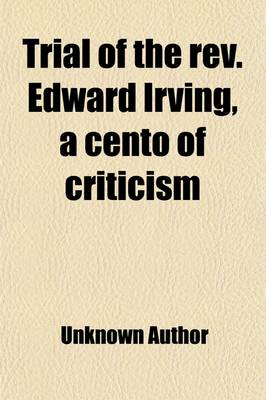 Book cover for Trial of the REV. Edward Irving, a Cento of Criticism; A Cento of Criticism