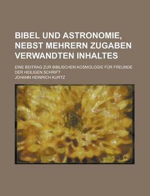 Book cover for Bibel Und Astronomie, Nebst Mehrern Zugaben Verwandten Inhaltes; Eine Beitrag Zur Biblischen Kosmologie Fur Freunde Der Heiligen Schrift