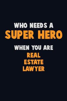 Book cover for Who Need A SUPER HERO, When You Are Real Estate Lawyer