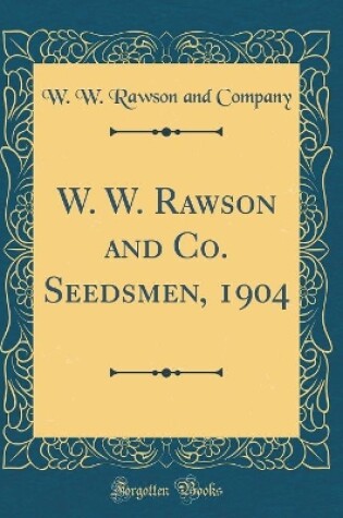 Cover of W. W. Rawson and Co. Seedsmen, 1904 (Classic Reprint)