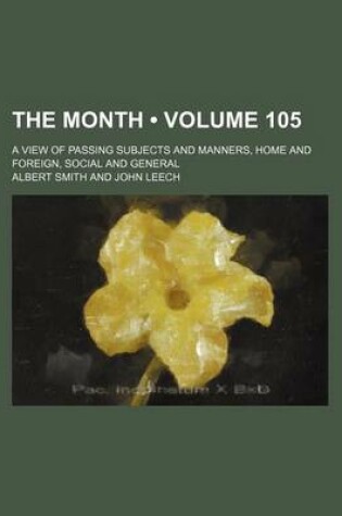 Cover of The Month (Volume 105); A View of Passing Subjects and Manners, Home and Foreign, Social and General
