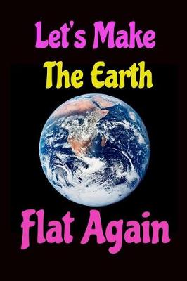 Book cover for Let's Make the Earth Flat Again