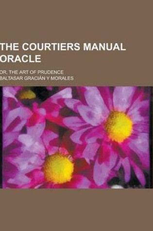 Cover of The Courtiers Manual Oracle; Or, the Art of Prudence