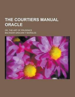 Book cover for The Courtiers Manual Oracle; Or, the Art of Prudence