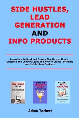 Book cover for Side Hustles, Lead Generation and Info Products