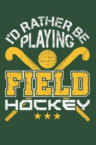 Cover of I'd Rather Be Playing Field Hockey
