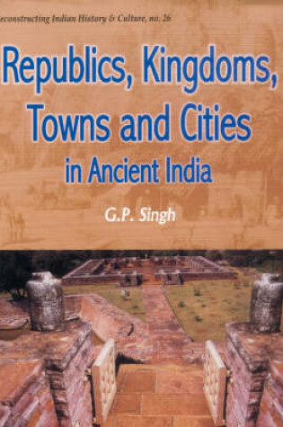 Cover of Republics, Kingdoms, Towns and Cities in Ancient India