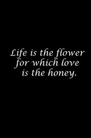 Cover of Life is the flower for which love is the honey.