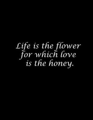 Book cover for Life is the flower for which love is the honey.