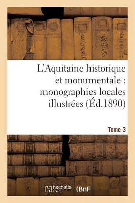 Cover of L'Aquitaine Historique Et Monumentale: Monographies Locales Illustrees. T. 3