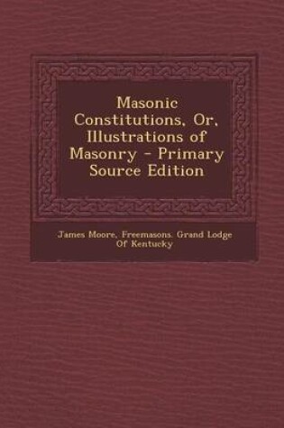 Cover of Masonic Constitutions, Or, Illustrations of Masonry - Primary Source Edition