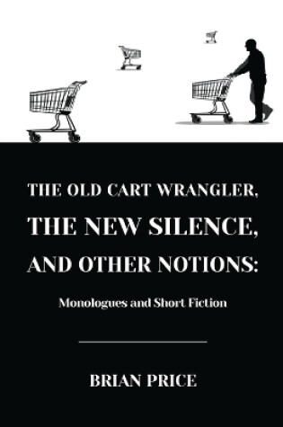 Cover of The Old Cart Wrangler, The New Silence, and Other Notions