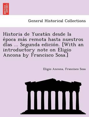 Book cover for Historia de Yucata N Desde La E Poca Ma S Remota Hasta Nuestros Di as ... Segunda Edicio N. [With an Introductory Note on Eligio Ancona by Francisco Sosa.]