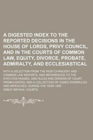 Cover of Digested Index to the Reported Decisions in the House of Lords, Privy Councilnd in the Courts of Common Law, Equity, Divorce, Probatedmiralty