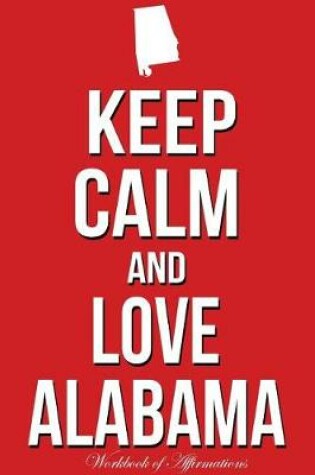 Cover of Keep Calm Love Alabama Workbook of Affirmations Keep Calm Love Alabama Workbook of Affirmations